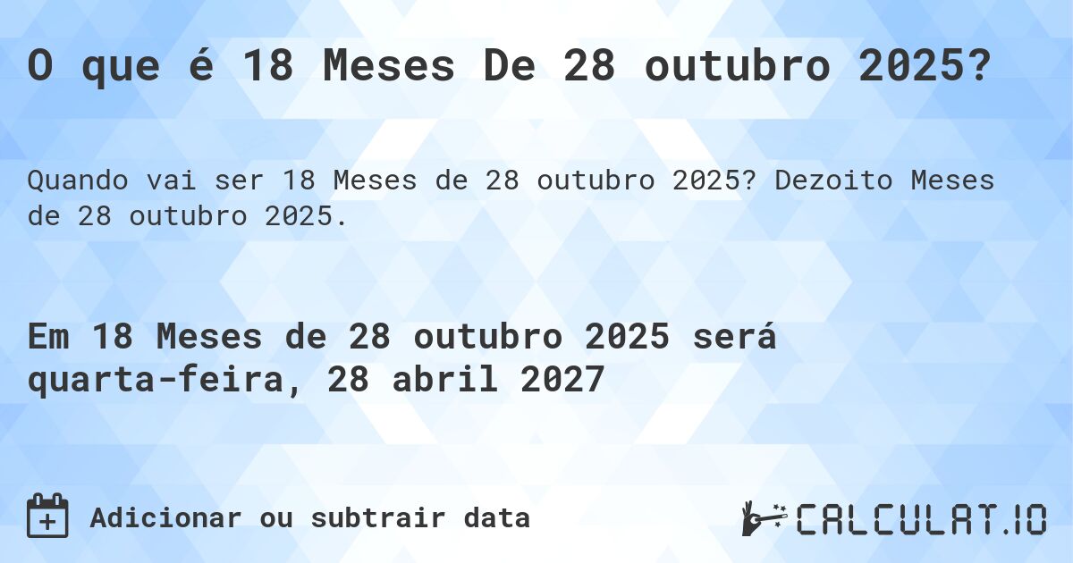 O que é 18 Meses De 28 outubro 2025?. Dezoito Meses de 28 outubro 2025.