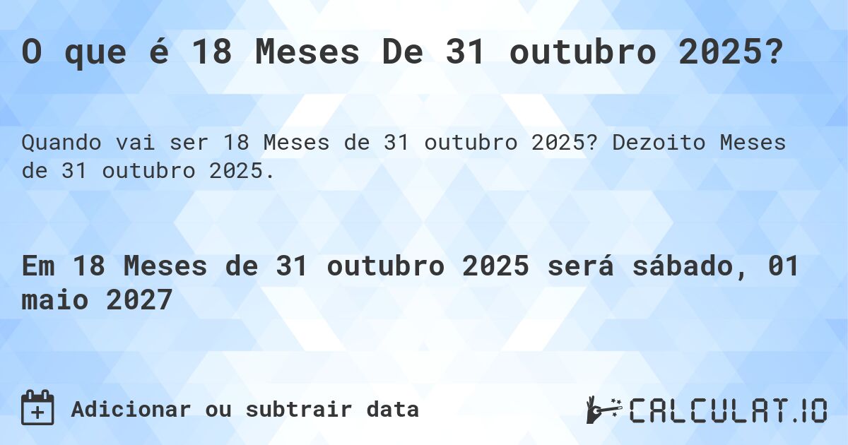 O que é 18 Meses De 31 outubro 2025?. Dezoito Meses de 31 outubro 2025.