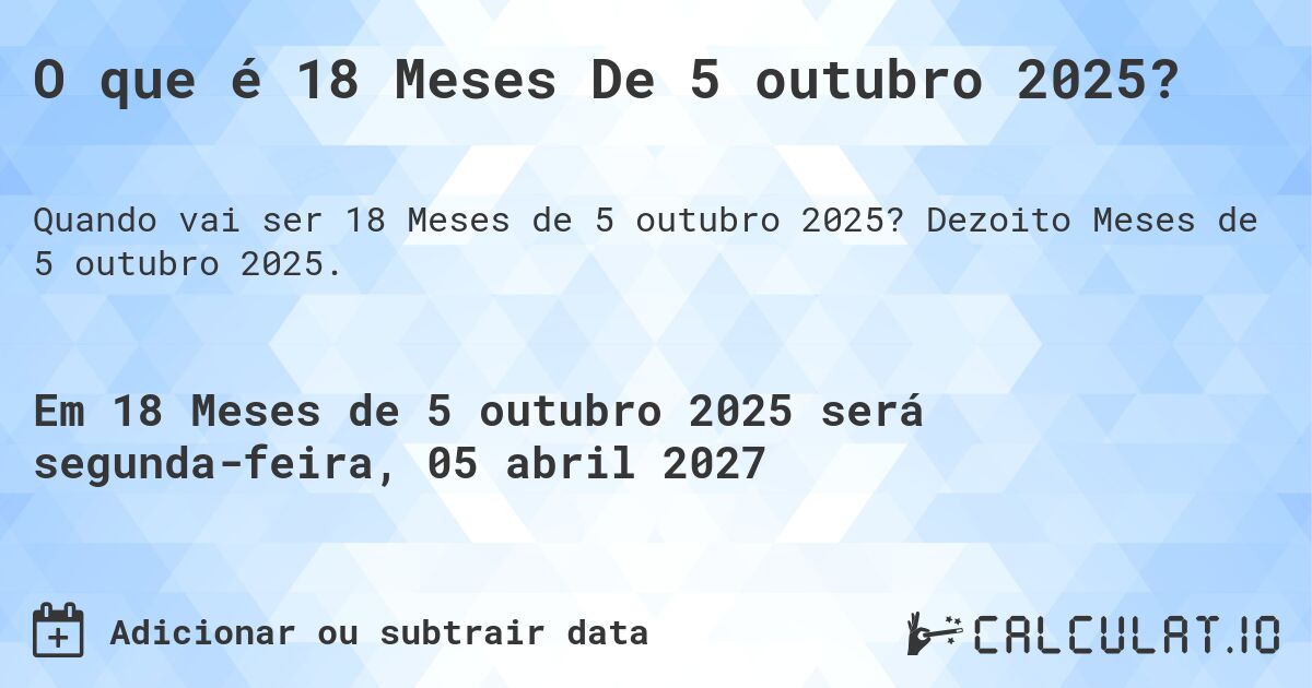 O que é 18 Meses De 5 outubro 2025?. Dezoito Meses de 5 outubro 2025.