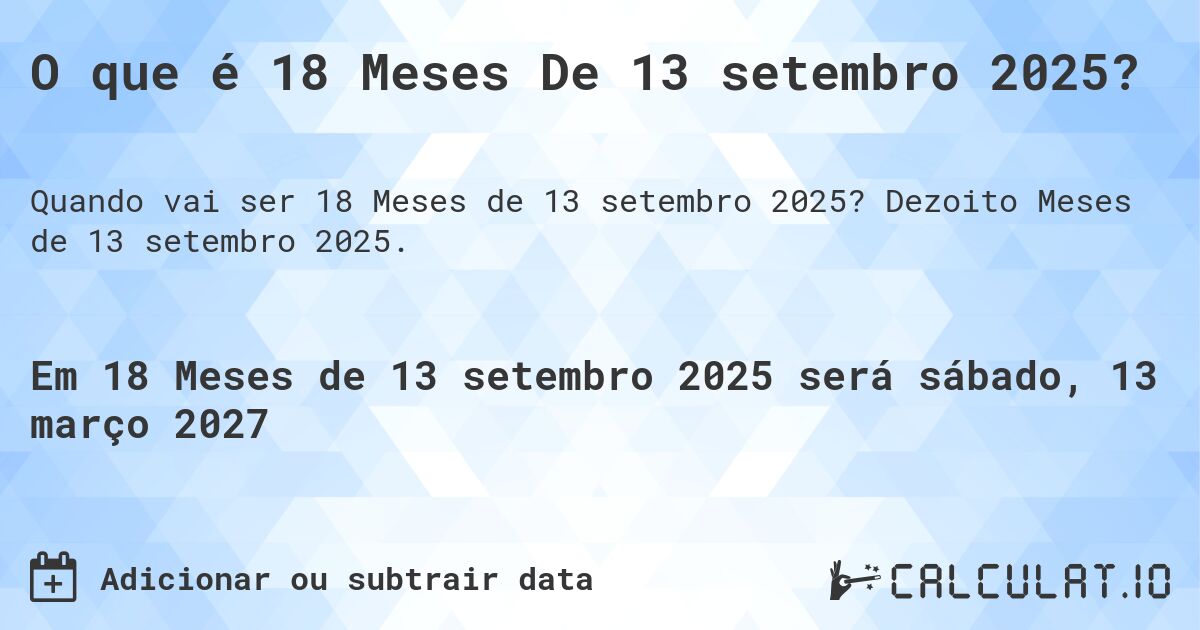 O que é 18 Meses De 13 setembro 2025?. Dezoito Meses de 13 setembro 2025.