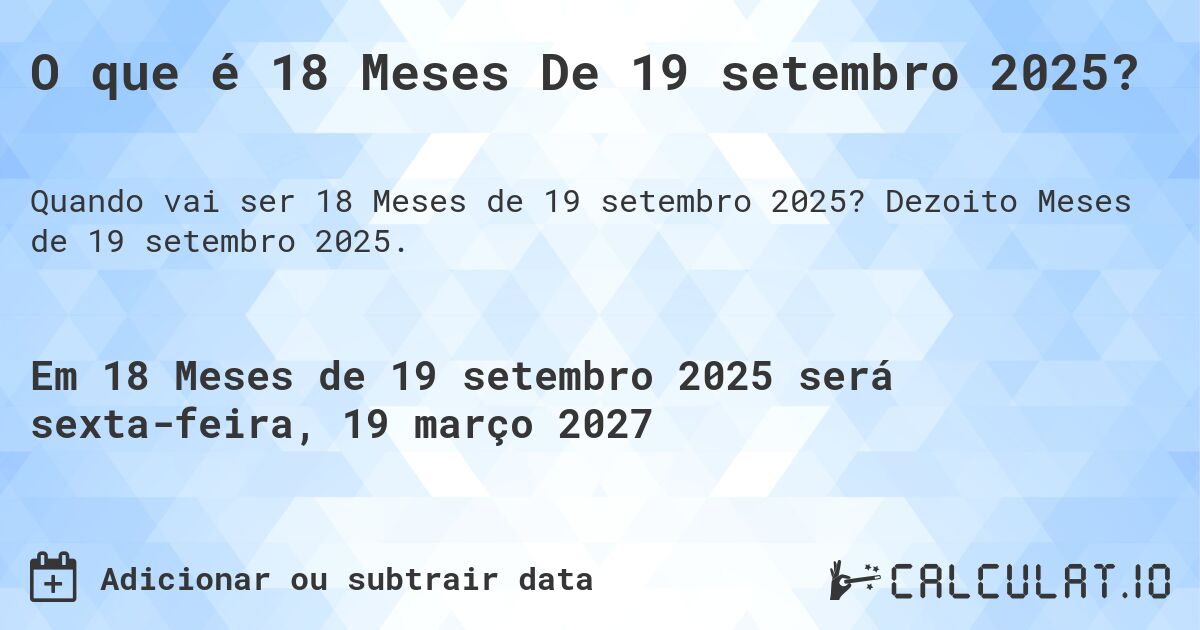 O que é 18 Meses De 19 setembro 2025?. Dezoito Meses de 19 setembro 2025.