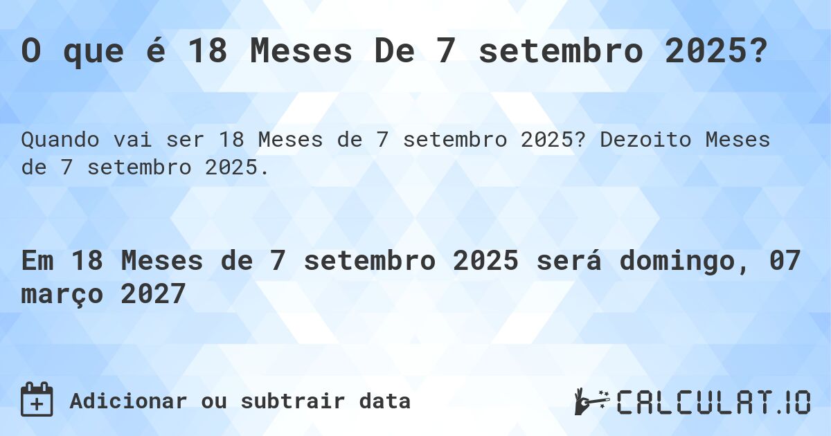O que é 18 Meses De 7 setembro 2025?. Dezoito Meses de 7 setembro 2025.