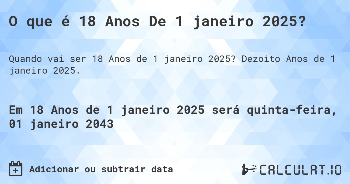 O que é 18 Anos De 1 janeiro 2025?. Dezoito Anos de 1 janeiro 2025.