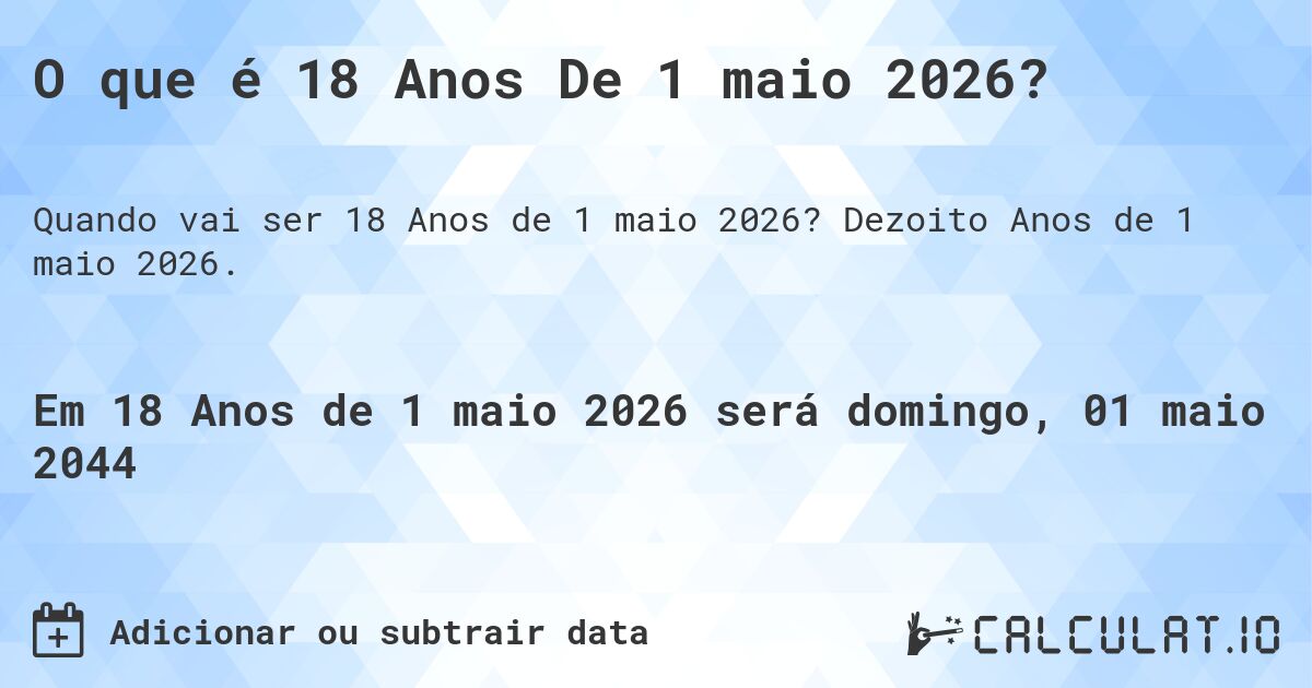 O que é 18 Anos De 1 maio 2026?. Dezoito Anos de 1 maio 2026.