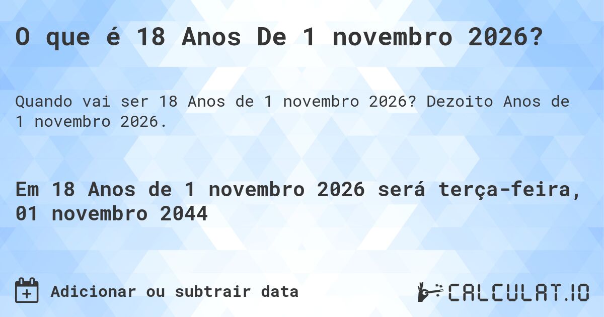 O que é 18 Anos De 1 novembro 2026?. Dezoito Anos de 1 novembro 2026.