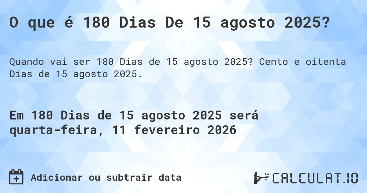 O que é 180 Dias De 15 agosto 2025?. Cento e oitenta Dias de 15 agosto 2025.