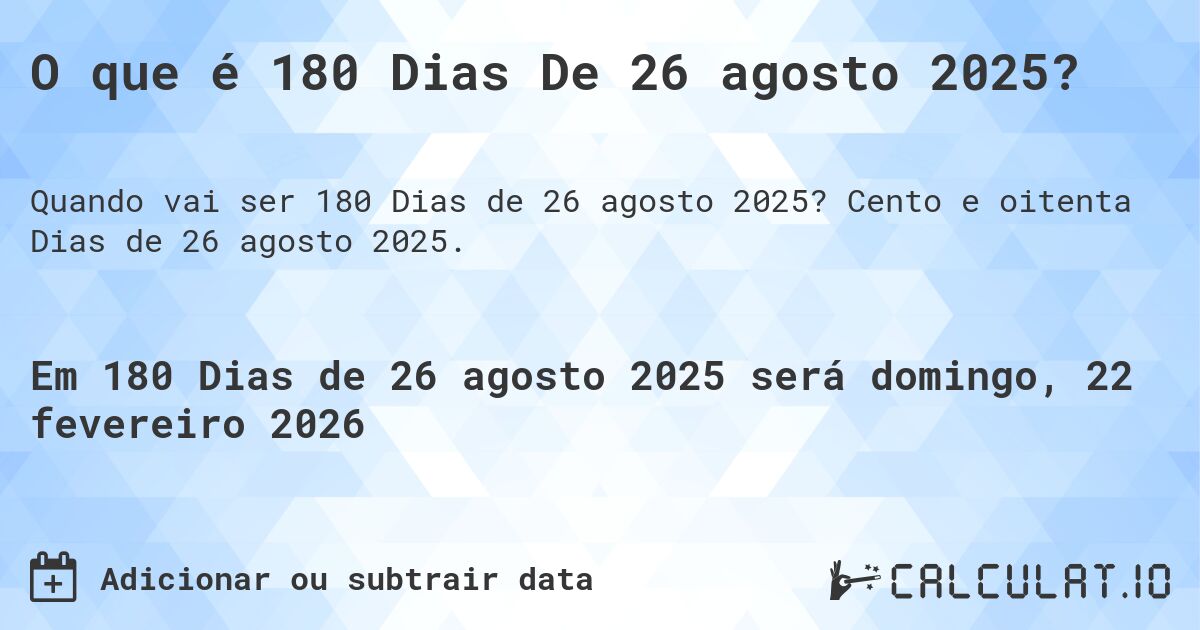 O que é 180 Dias De 26 agosto 2025?. Cento e oitenta Dias de 26 agosto 2025.