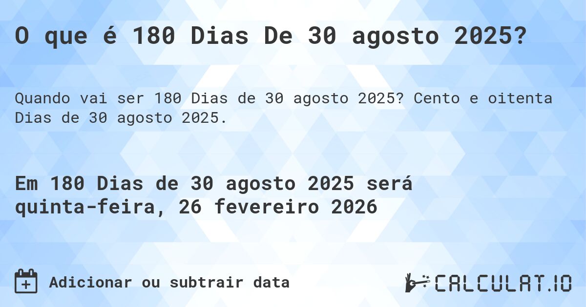 O que é 180 Dias De 30 agosto 2025?. Cento e oitenta Dias de 30 agosto 2025.