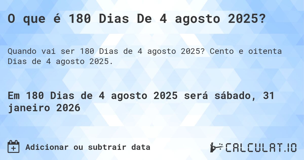 O que é 180 Dias De 4 agosto 2025?. Cento e oitenta Dias de 4 agosto 2025.
