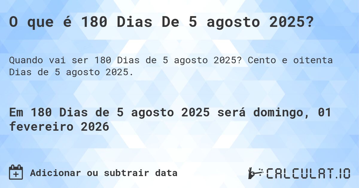 O que é 180 Dias De 5 agosto 2025?. Cento e oitenta Dias de 5 agosto 2025.