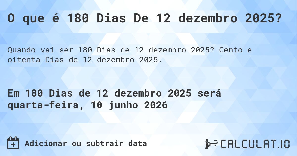 O que é 180 Dias De 12 dezembro 2025?. Cento e oitenta Dias de 12 dezembro 2025.