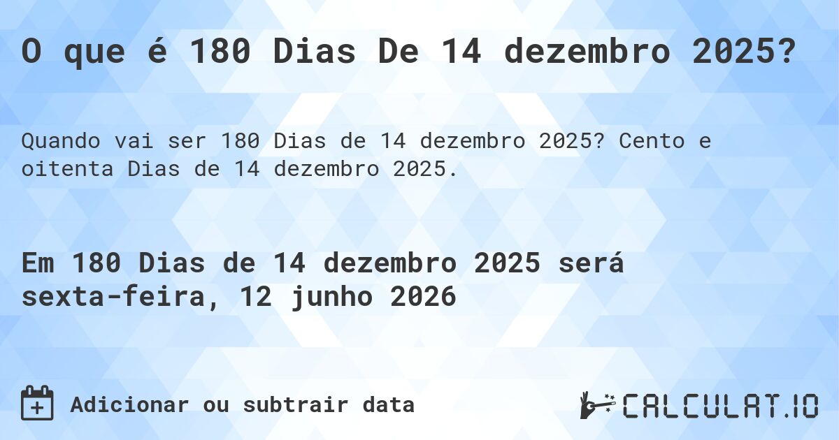 O que é 180 Dias De 14 dezembro 2025?. Cento e oitenta Dias de 14 dezembro 2025.
