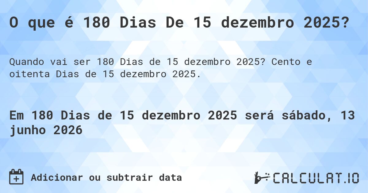 O que é 180 Dias De 15 dezembro 2025?. Cento e oitenta Dias de 15 dezembro 2025.