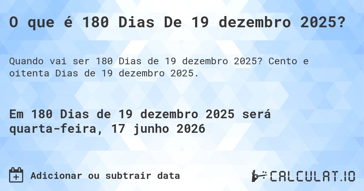 O que é 180 Dias De 19 dezembro 2025?. Cento e oitenta Dias de 19 dezembro 2025.