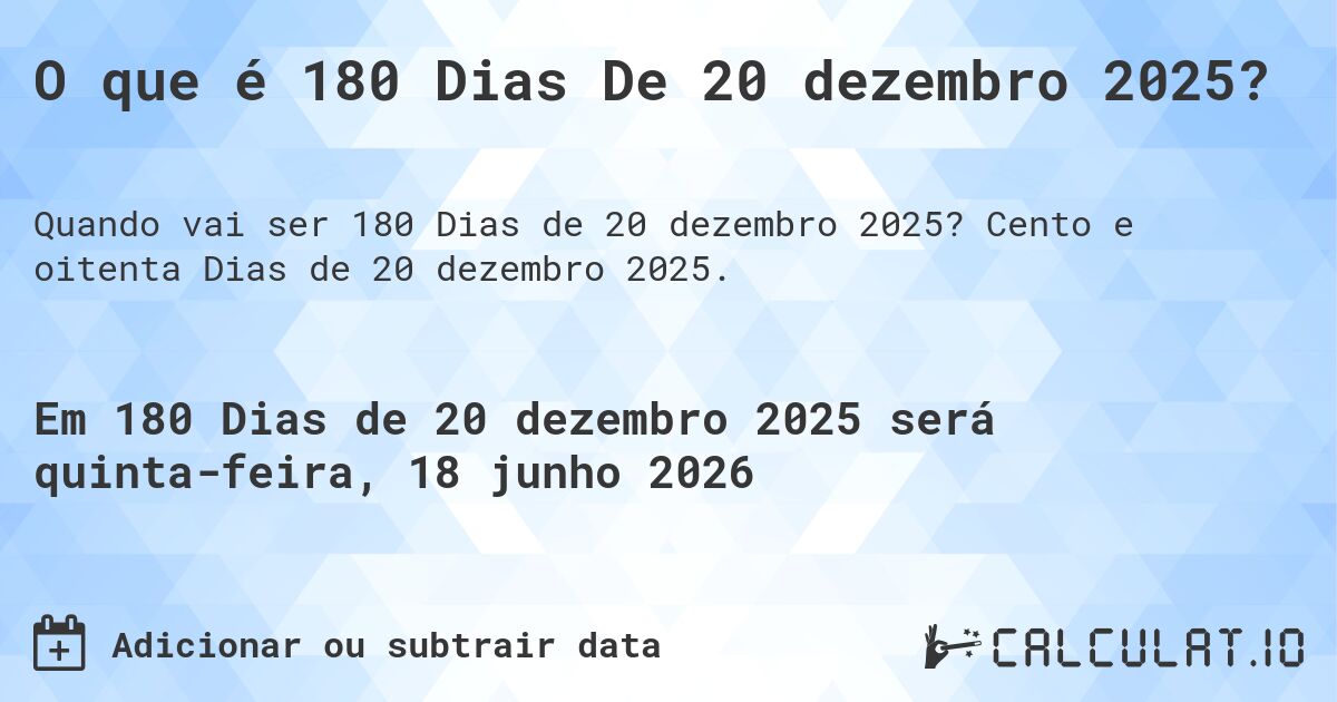 O que é 180 Dias De 20 dezembro 2025?. Cento e oitenta Dias de 20 dezembro 2025.
