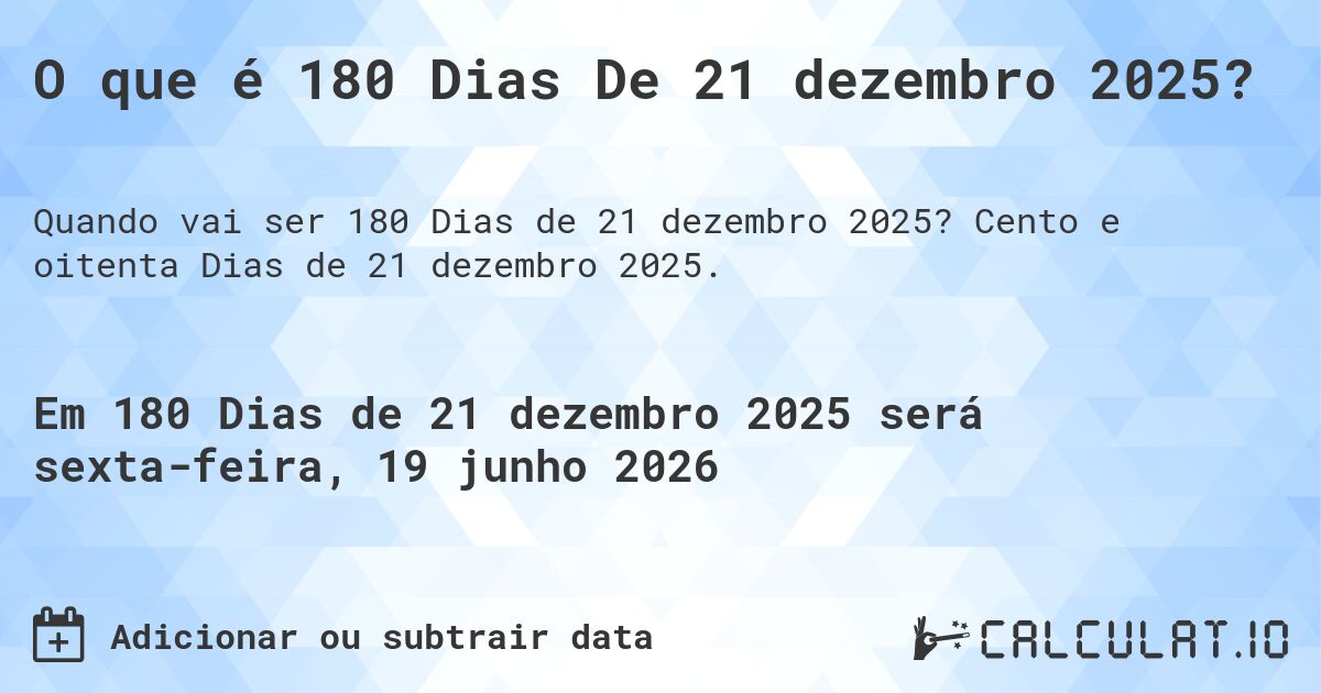 O que é 180 Dias De 21 dezembro 2025?. Cento e oitenta Dias de 21 dezembro 2025.