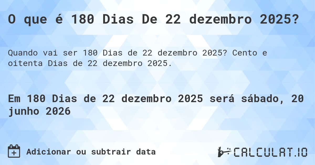 O que é 180 Dias De 22 dezembro 2025?. Cento e oitenta Dias de 22 dezembro 2025.