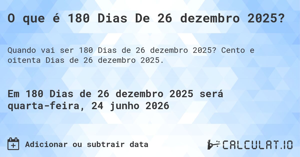 O que é 180 Dias De 26 dezembro 2025?. Cento e oitenta Dias de 26 dezembro 2025.