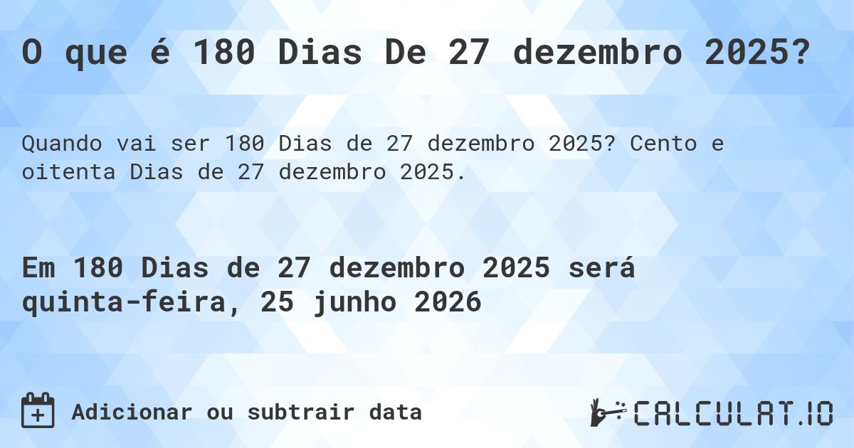O que é 180 Dias De 27 dezembro 2025?. Cento e oitenta Dias de 27 dezembro 2025.