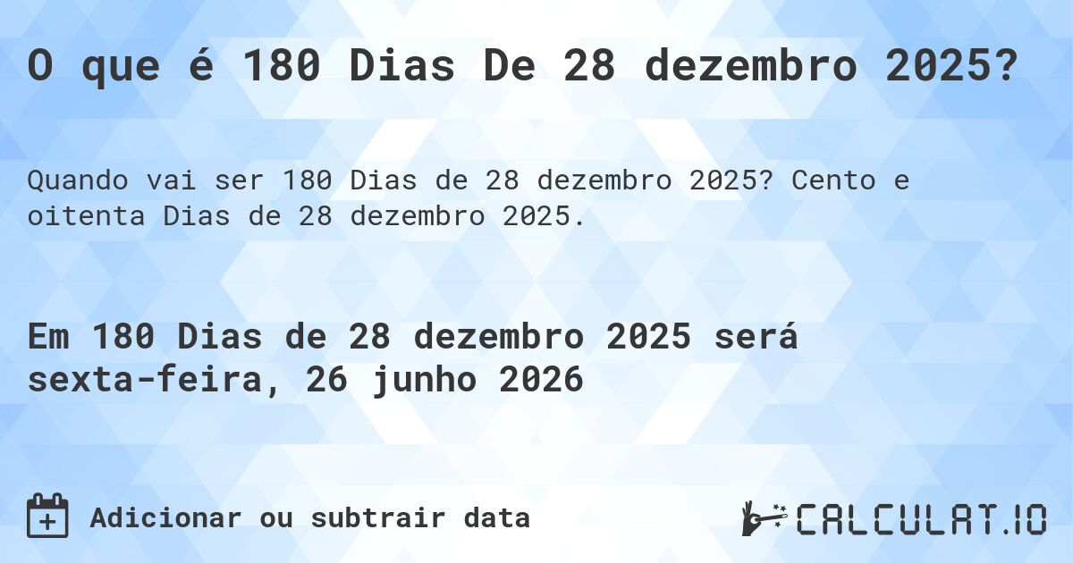 O que é 180 Dias De 28 dezembro 2025?. Cento e oitenta Dias de 28 dezembro 2025.
