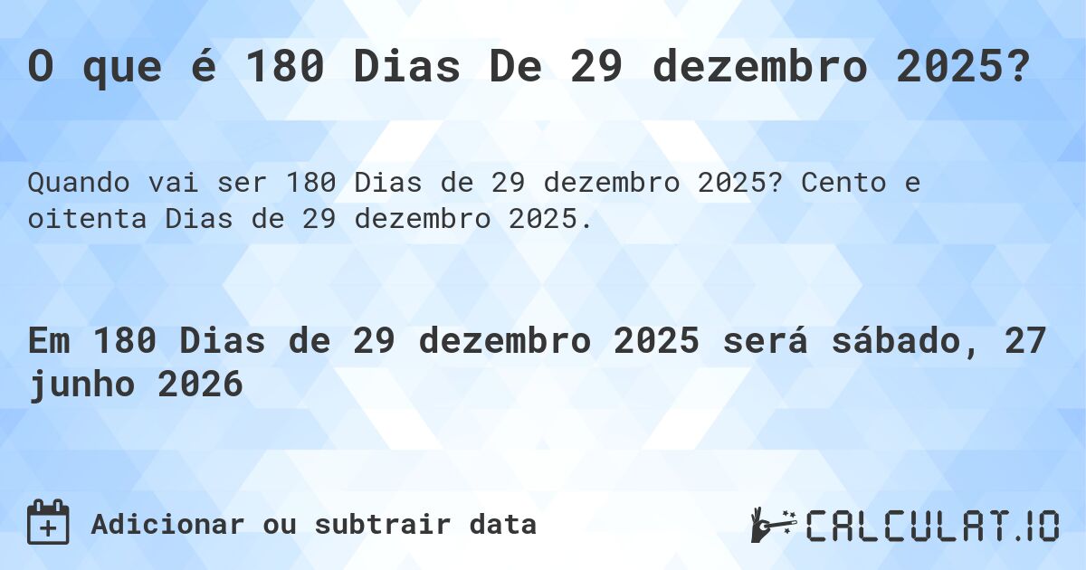 O que é 180 Dias De 29 dezembro 2025?. Cento e oitenta Dias de 29 dezembro 2025.