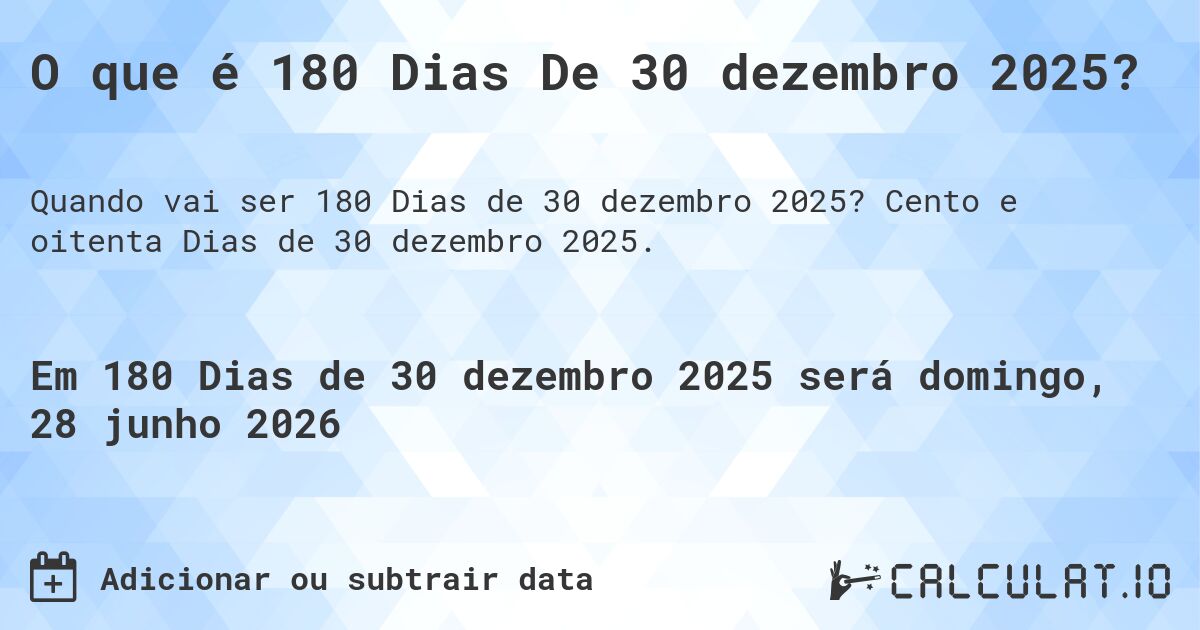 O que é 180 Dias De 30 dezembro 2025?. Cento e oitenta Dias de 30 dezembro 2025.