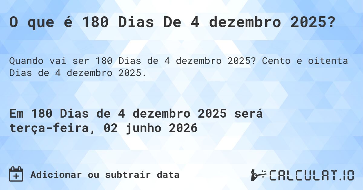 O que é 180 Dias De 4 dezembro 2025?. Cento e oitenta Dias de 4 dezembro 2025.
