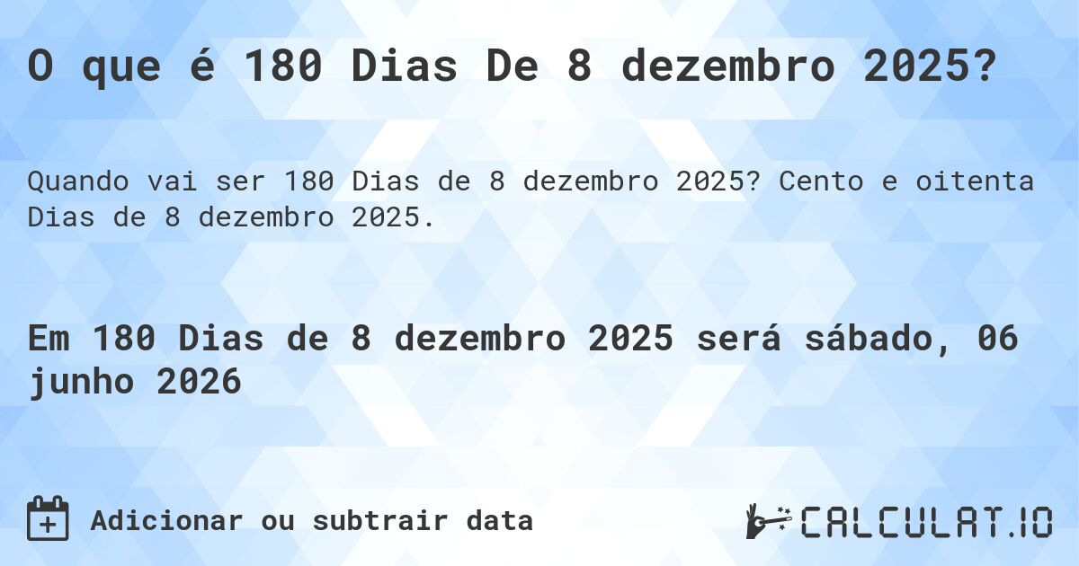 O que é 180 Dias De 8 dezembro 2025?. Cento e oitenta Dias de 8 dezembro 2025.