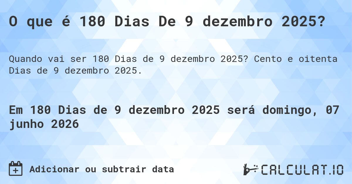 O que é 180 Dias De 9 dezembro 2025?. Cento e oitenta Dias de 9 dezembro 2025.