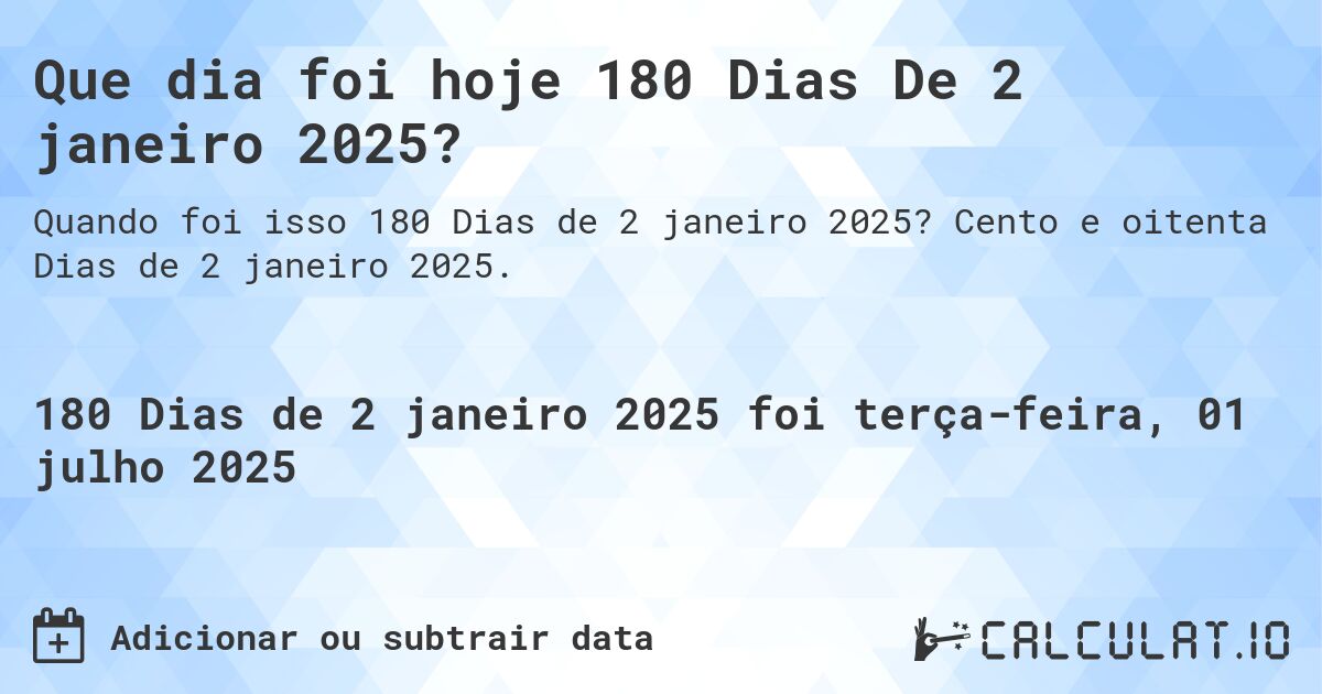 Que dia foi hoje 180 Dias De 2 janeiro 2025?. Cento e oitenta Dias de 2 janeiro 2025.