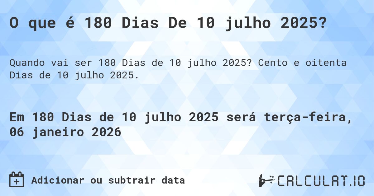 O que é 180 Dias De 10 julho 2025?. Cento e oitenta Dias de 10 julho 2025.