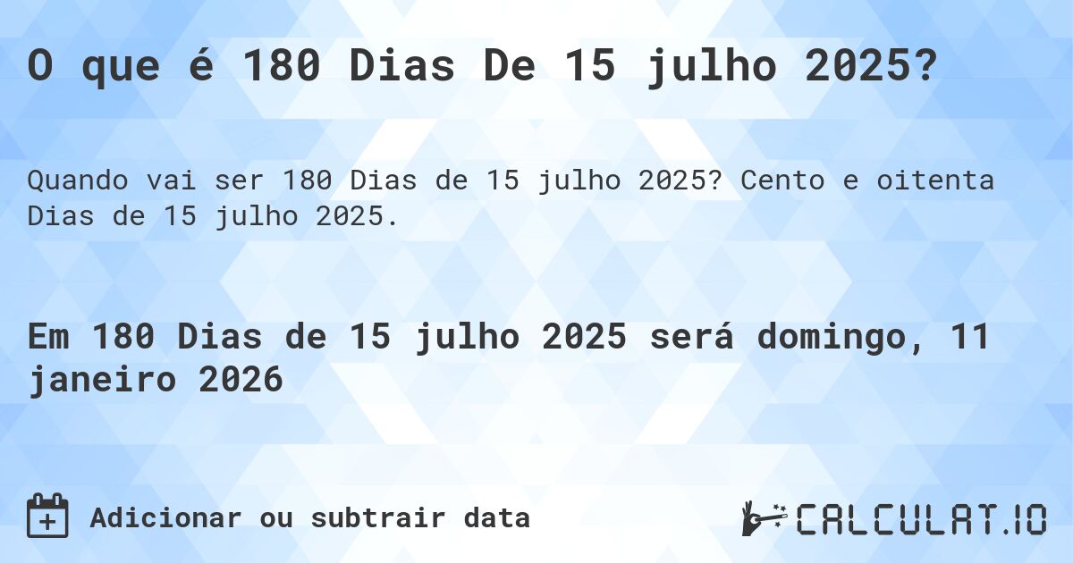 O que é 180 Dias De 15 julho 2025?. Cento e oitenta Dias de 15 julho 2025.