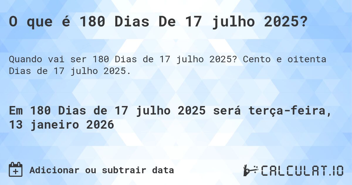 O que é 180 Dias De 17 julho 2025?. Cento e oitenta Dias de 17 julho 2025.
