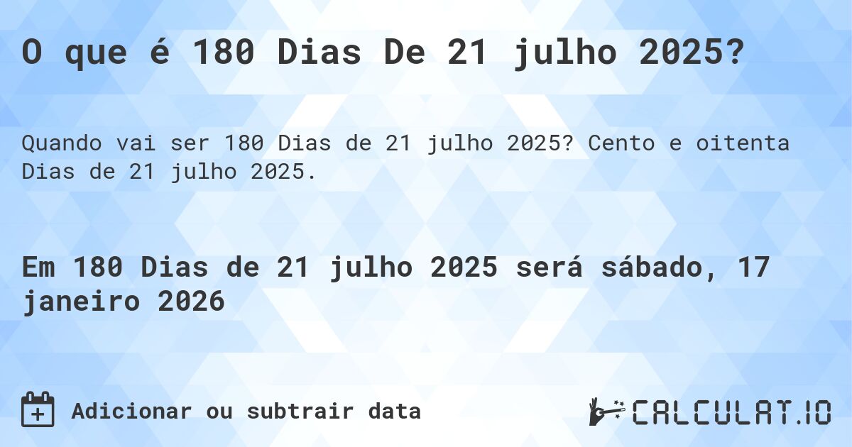 O que é 180 Dias De 21 julho 2025?. Cento e oitenta Dias de 21 julho 2025.