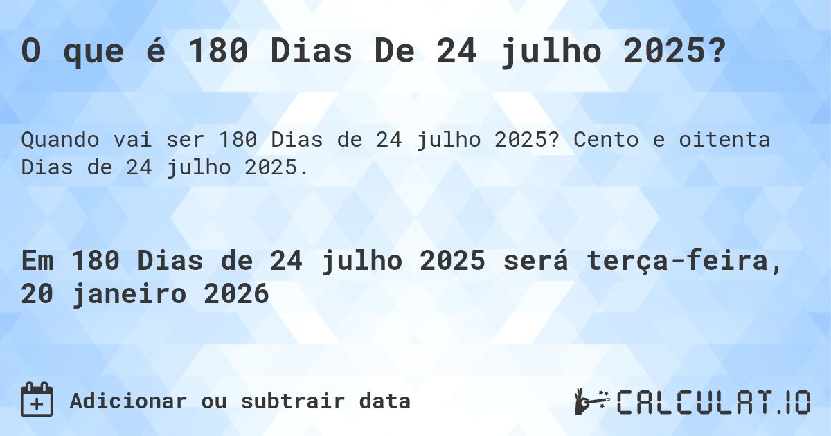 O que é 180 Dias De 24 julho 2025?. Cento e oitenta Dias de 24 julho 2025.