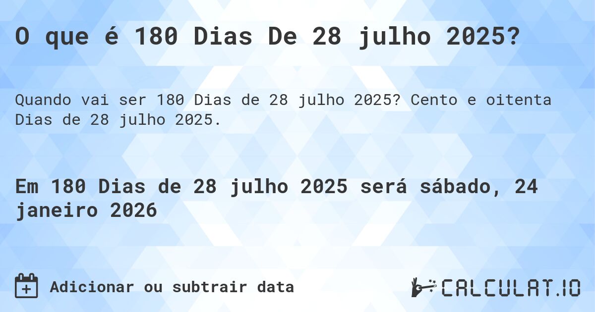 O que é 180 Dias De 28 julho 2025?. Cento e oitenta Dias de 28 julho 2025.