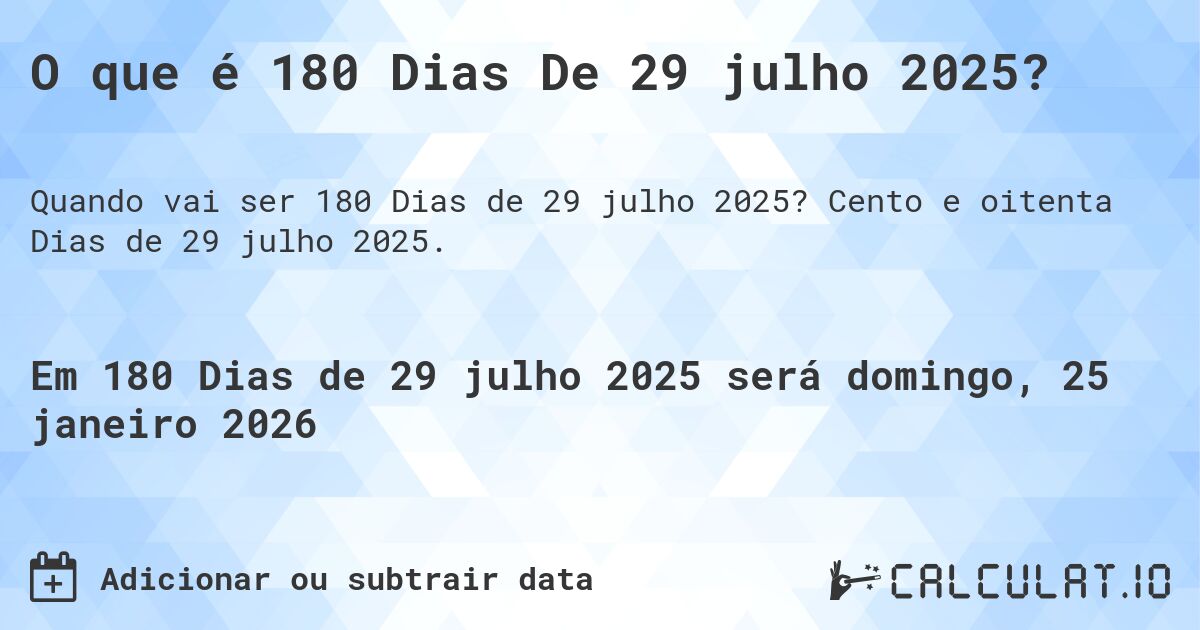 O que é 180 Dias De 29 julho 2025?. Cento e oitenta Dias de 29 julho 2025.