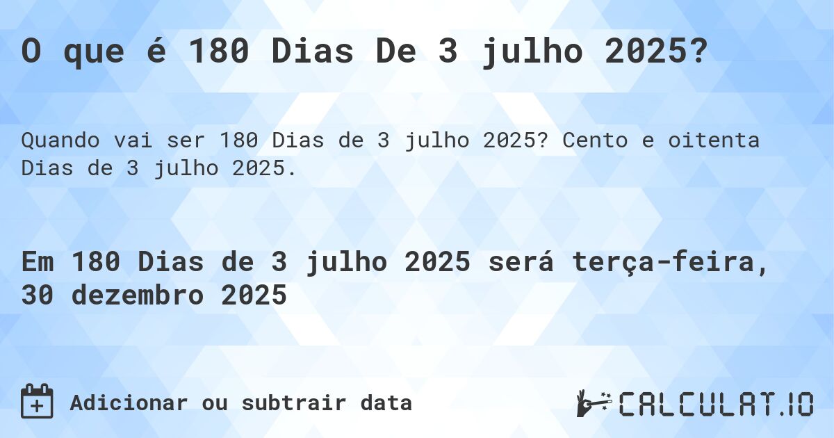 O que é 180 Dias De 3 julho 2025?. Cento e oitenta Dias de 3 julho 2025.