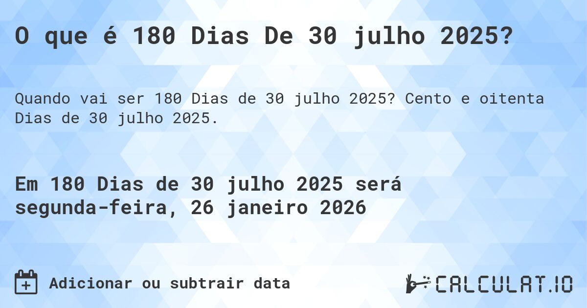 O que é 180 Dias De 30 julho 2025?. Cento e oitenta Dias de 30 julho 2025.
