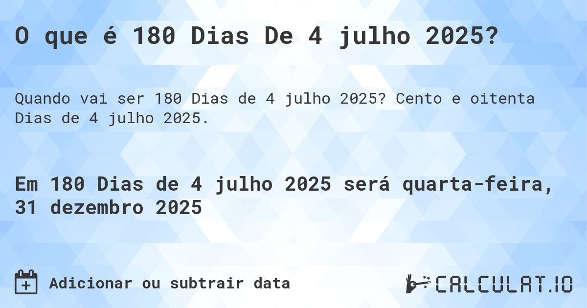 O que é 180 Dias De 4 julho 2025?. Cento e oitenta Dias de 4 julho 2025.