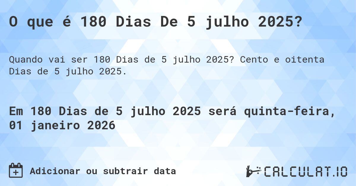O que é 180 Dias De 5 julho 2025?. Cento e oitenta Dias de 5 julho 2025.