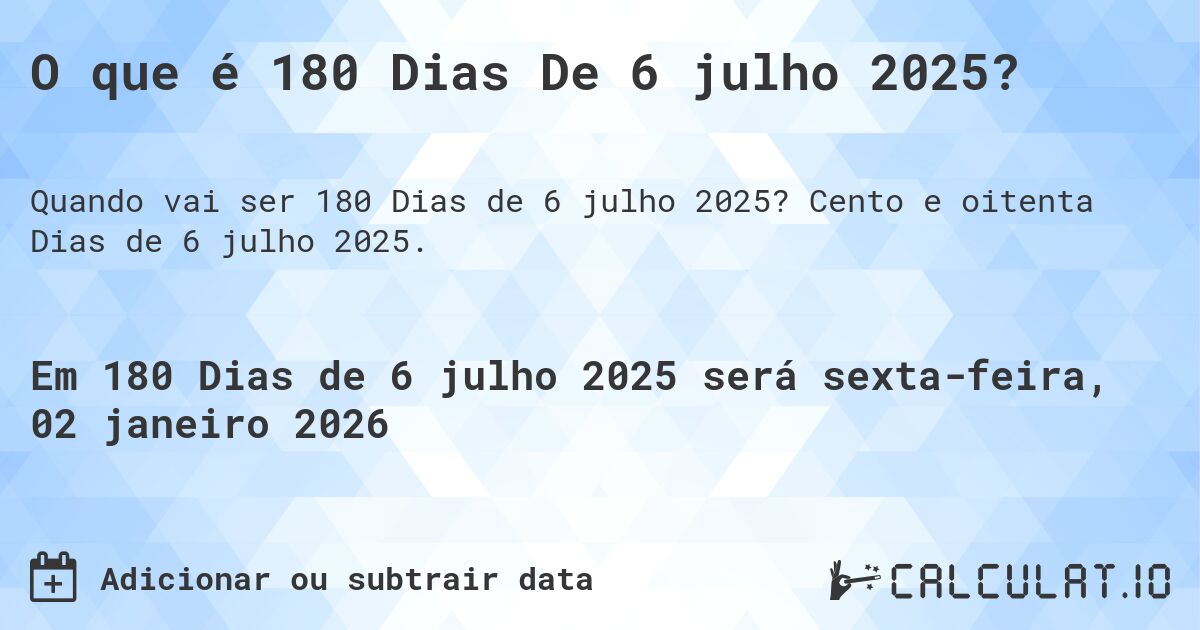 O que é 180 Dias De 6 julho 2025?. Cento e oitenta Dias de 6 julho 2025.