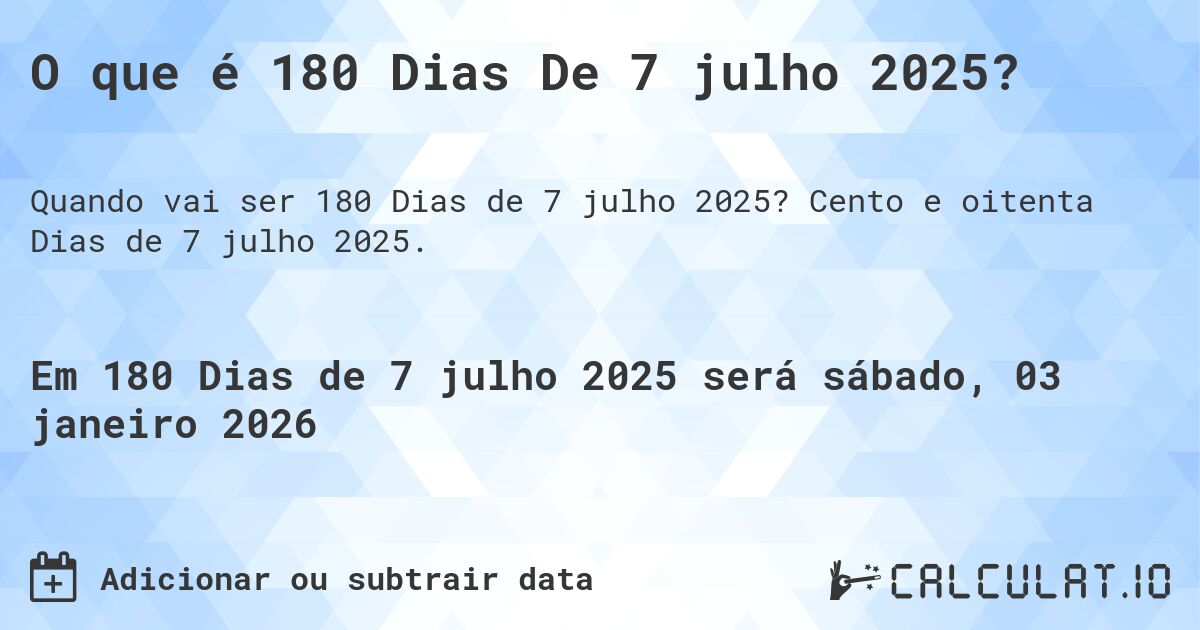 O que é 180 Dias De 7 julho 2025?. Cento e oitenta Dias de 7 julho 2025.
