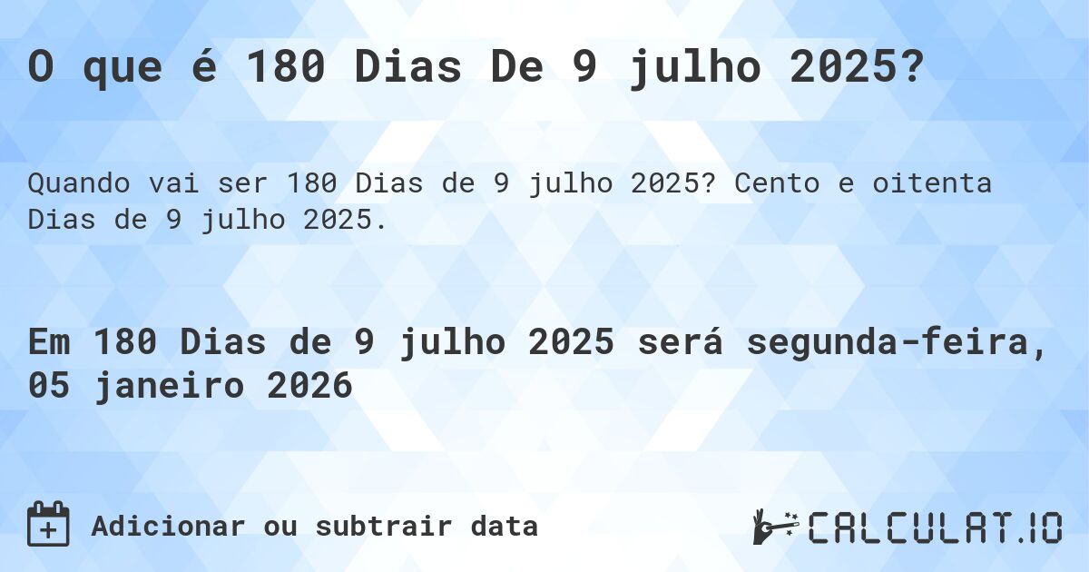 O que é 180 Dias De 9 julho 2025?. Cento e oitenta Dias de 9 julho 2025.