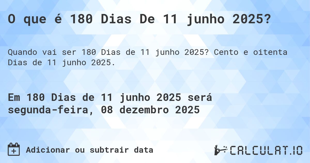 O que é 180 Dias De 11 junho 2025?. Cento e oitenta Dias de 11 junho 2025.