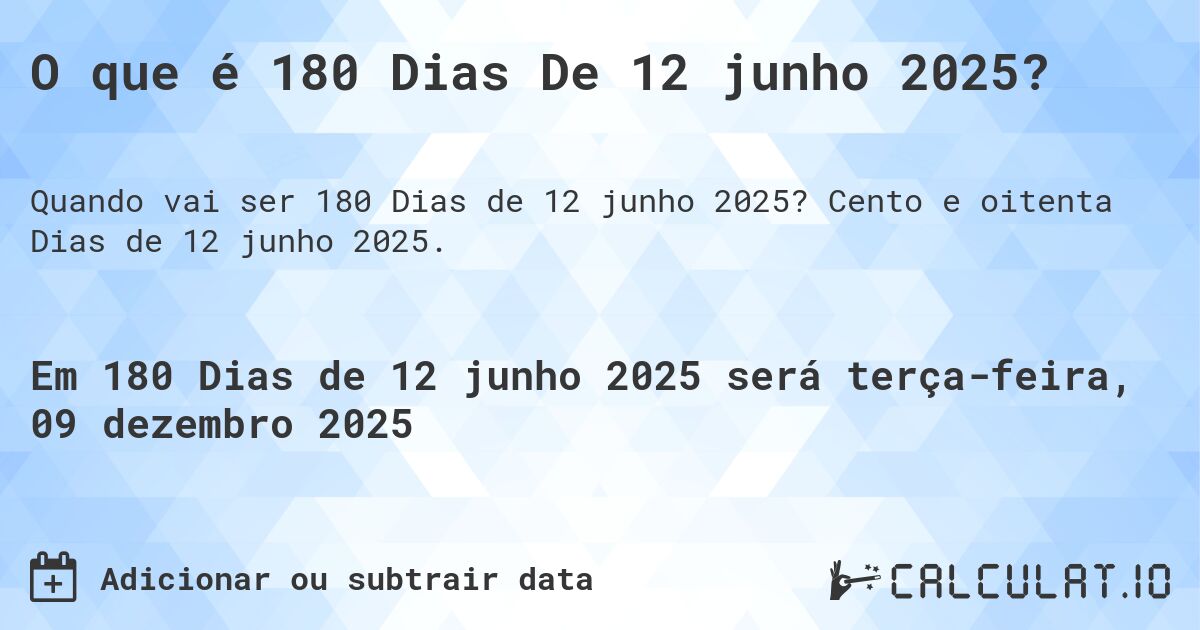 O que é 180 Dias De 12 junho 2025?. Cento e oitenta Dias de 12 junho 2025.