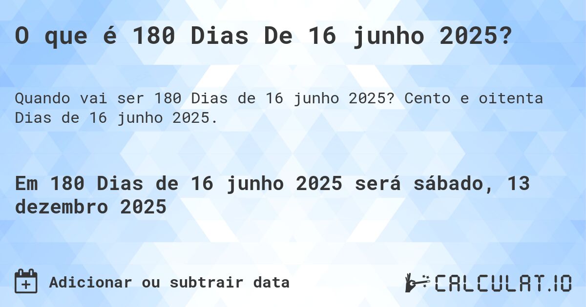 O que é 180 Dias De 16 junho 2025?. Cento e oitenta Dias de 16 junho 2025.
