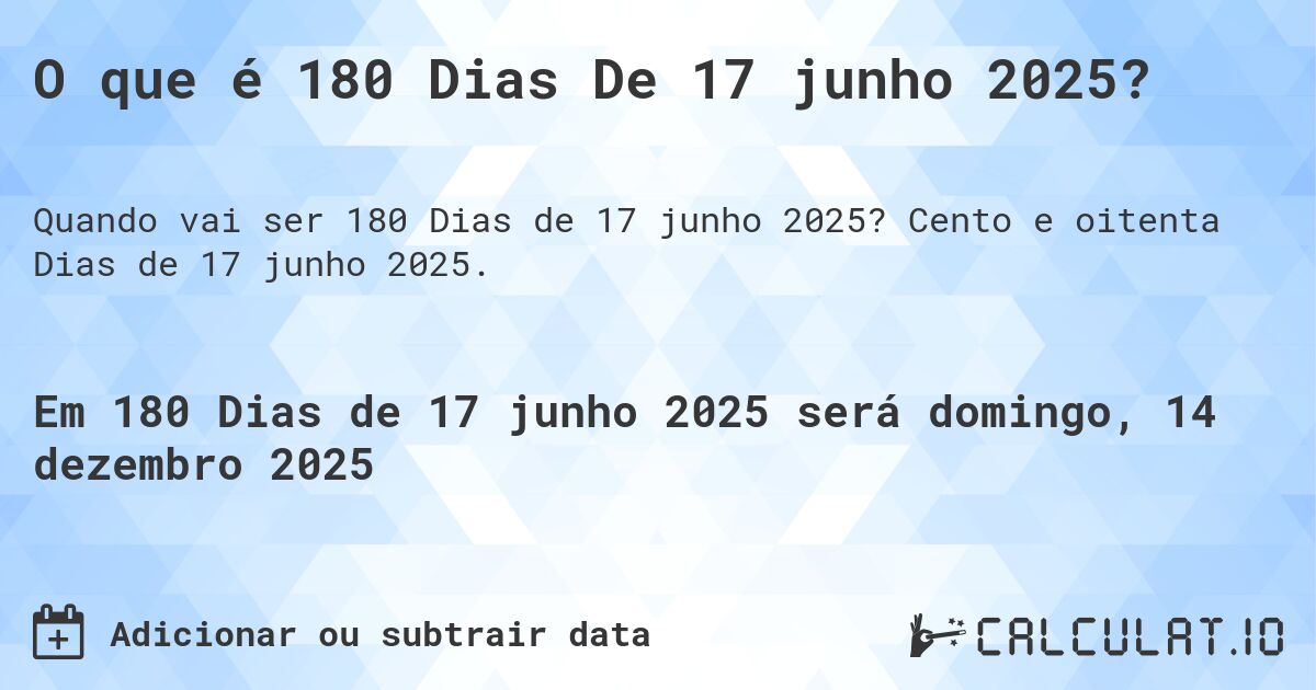 O que é 180 Dias De 17 junho 2025?. Cento e oitenta Dias de 17 junho 2025.