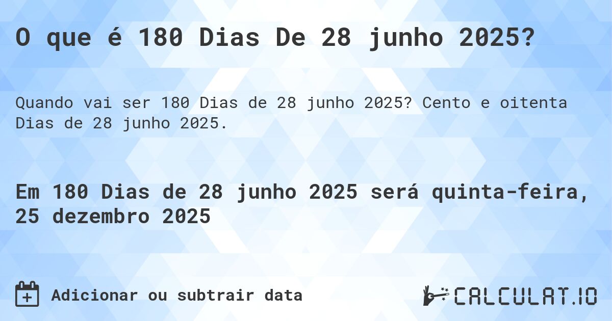 O que é 180 Dias De 28 junho 2025?. Cento e oitenta Dias de 28 junho 2025.