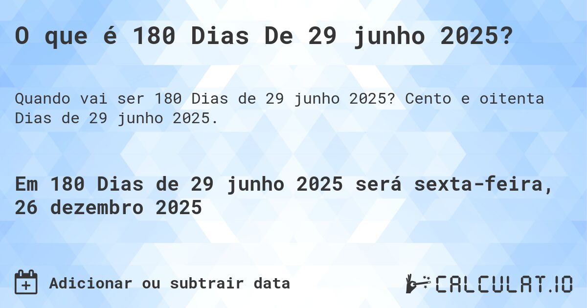O que é 180 Dias De 29 junho 2025?. Cento e oitenta Dias de 29 junho 2025.